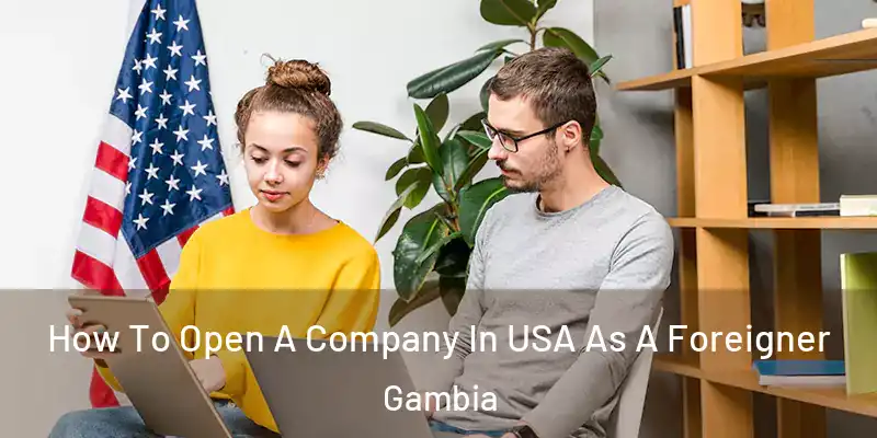 How To Open A Company In USA As A Foreigner Gambia